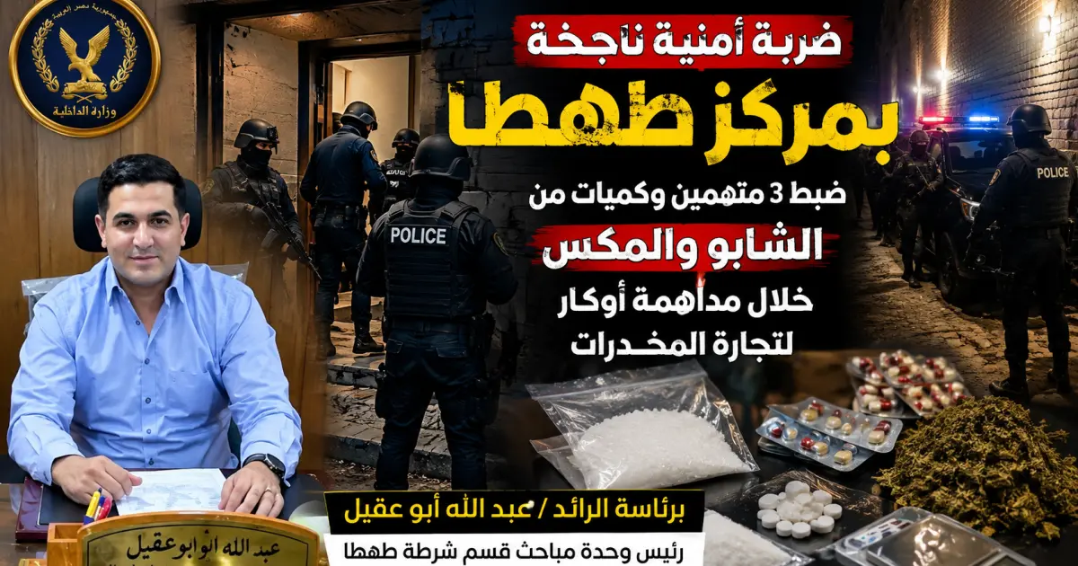 الرائد عبد الله أبو عقيل يقود مداهمات ناجحة لأوكار المخدرات بطهطا.. وضبط 3 متهمين وكميات من الشابو والمكس