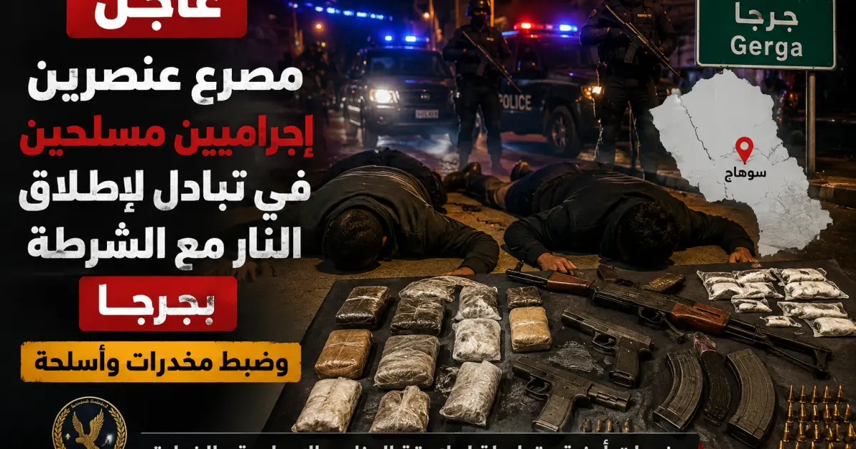 عاجل | مصرع عنصرين إجراميين مسلحين في مواجهة مع الشرطة بجرجا.. وضبط مخدرات وأسلحة