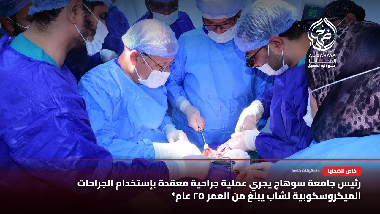صورة 2 - بالصور :: رئيس جامعة سوهاج يجري عملية جراحية معقدة بإستخدام الجراحات الميكروسكوبية لشاب يبلغ من العمر ٢٥ عام