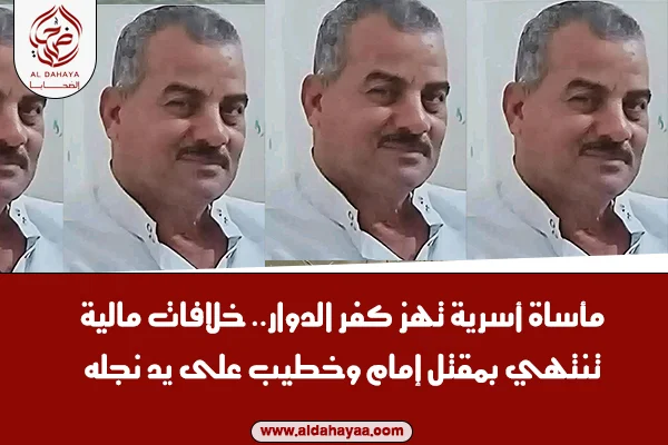 صورة 1 - مقتل إمام وخطيب على يد نجله إثر خلافات مالية بقرية زهرة في البحيرة