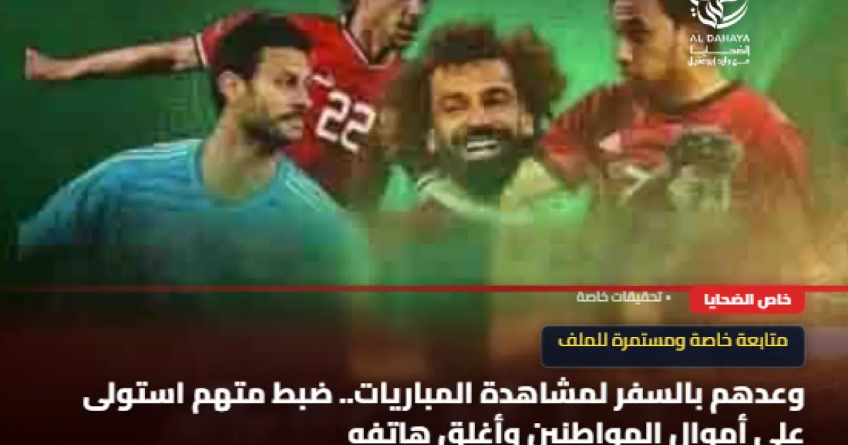ضبط متهم بالجيزة للنصب على المواطنين بزعم تسفيرهم للخارج لحضور مباريات كرة القدم