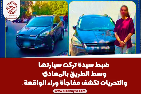 ضبط سيدة تركت سيارتها وسط الطريق بالمعادي.. والتحريات تكشف مفاجأة وراء الواقعة